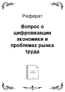 Реферат: Вопрос о цифровизации экономики и проблемах рынка труда