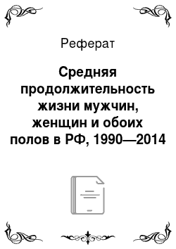 Реферат: Средняя продолжительность жизни мужчин, женщин и обоих полов в РФ, 1990—2014 годы
