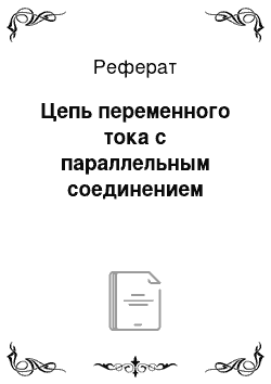 Реферат: Цепь переменного тока с параллельным соединением