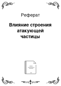 Реферат: Влияние строения атакующей частицы