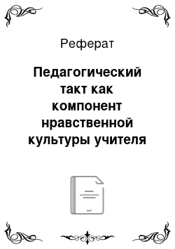 Реферат: Педагогический такт как компонент нравственной культуры учителя