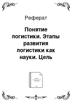 Реферат: Понятие логистики. Этапы развития логистики как науки. Цель