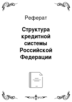 Реферат: Структура кредитной системы Российской Федерации