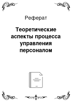 Реферат: Теоретические аспекты процесса управления персоналом