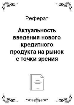 Реферат: Актуальность введения нового кредитного продукта на рынок с точки зрения участников кредитных отношений