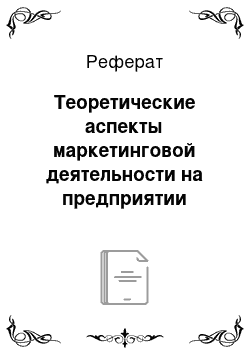 Реферат: Теоретические аспекты маркетинговой деятельности на предприятии