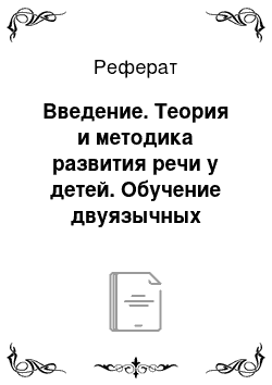 Реферат: Введение. Теория и методика развития речи у детей. Обучение двуязычных дошкольников