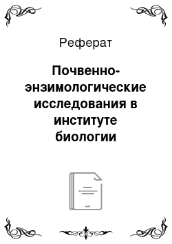 Реферат: Почвенно-энзимологические исследования в институте биологии Уфимского научного центра Российской Академии Наук: ретроспективы и проблемы