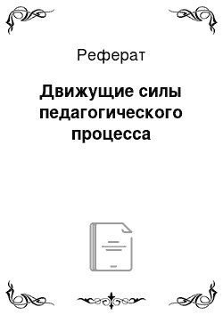 Реферат: Движущие силы педагогического процесса