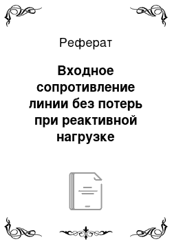 Реферат: Входное сопротивление линии без потерь при реактивной нагрузке