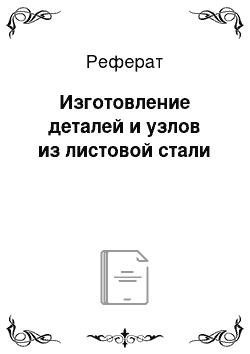 Реферат: Изготовление деталей и узлов из листовой стали