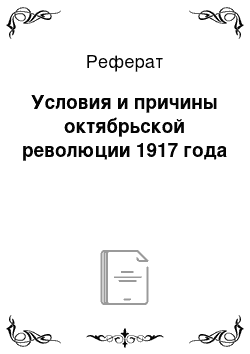 Реферат: Условия и причины октябрьской революции 1917 года