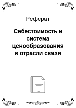 Реферат: Себестоимость и система ценообразования в отрасли связи