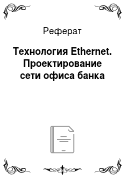 Реферат: Технология Ethernet. Проектирование сети офиса банка