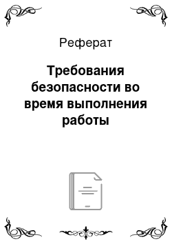 Реферат: Требования безопасности во время выполнения работы