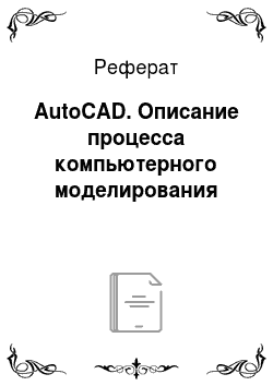 Реферат: AutoCAD. Описание процесса компьютерного моделирования
