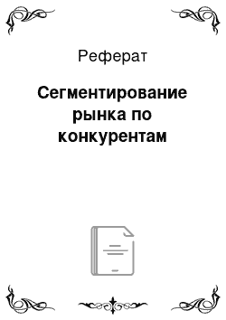 Реферат: Сегментирование рынка по конкурентам