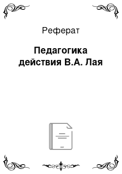 Реферат: Педагогика действия В.А. Лая