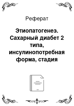 Реферат: Этиопатогенез. Сахарный диабет 2 типа, инсулинопотребная форма, стадия декомпенсации