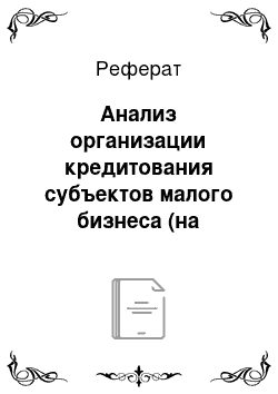 Реферат: Анализ организации кредитования субъектов малого бизнеса (на примере ФОАО «Уралтрансбанк»)