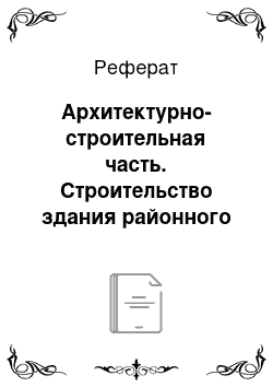 Реферат: Архитектурно-строительная часть. Строительство здания районного филиала "Народного банка" в г. Форт-Шевченко