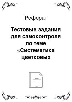 Реферат: Тестовые задания для самоконтроля по теме «Систематика цветковых растений»