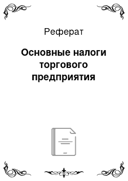 Реферат: Основные налоги торгового предприятия