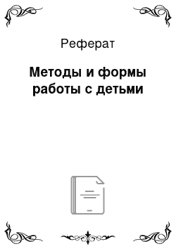 Реферат: Методы и формы работы с детьми