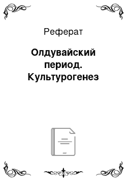 Реферат: Олдувайский период. Культурогенез