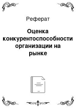 Реферат: Оценка конкурентоспособности организации на рынке