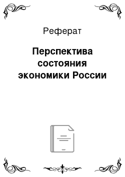 Реферат: Перспектива состояния экономики России