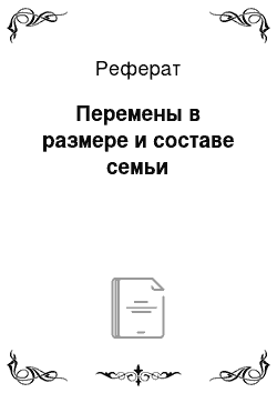 Реферат: Перемены в размере и составе семьи