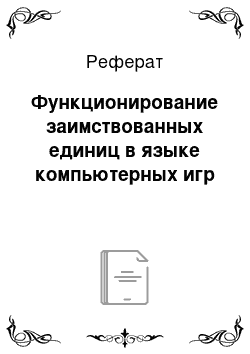 Реферат: Функционирование заимствованных единиц в языке компьютерных игр