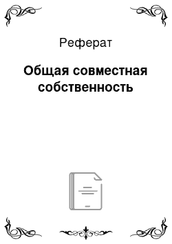 Реферат: Общая совместная собственность