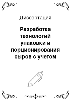 Диссертация: Разработка технологий упаковки и порционирования сыров с учетом возможностей предприятия и требований потребителя