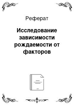 Реферат: Исследование зависимости рождаемости от факторов