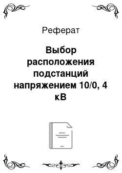 Реферат: Выбор расположения подстанций напряжением 10/0, 4 кВ