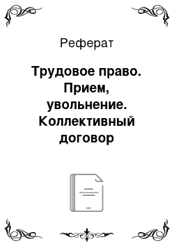 Реферат: Трудовое право. Прием, увольнение. Коллективный договор