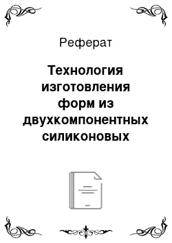 Реферат: Технология изготовления форм из двухкомпонентных силиконовых компаундов