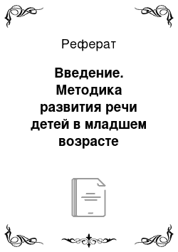 Реферат: Введение. Методика развития речи детей в младшем возрасте