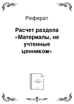 Реферат: Расчет раздела «Материалы, не учтенные ценником»