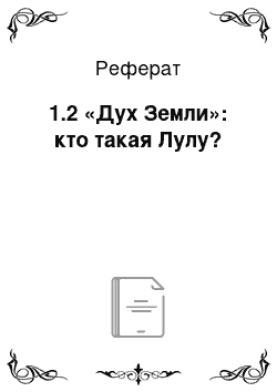 Реферат: 1.2 «Дух Земли»: кто такая Лулу?