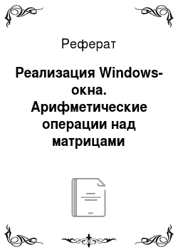 Реферат: Реализация Windows-окна. Арифметические операции над матрицами