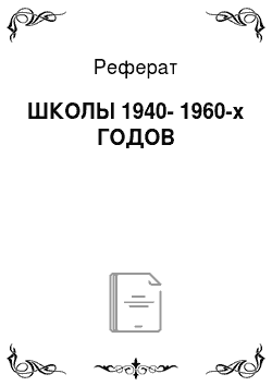 Реферат: ШКОЛЫ 1940-1960-х ГОДОВ