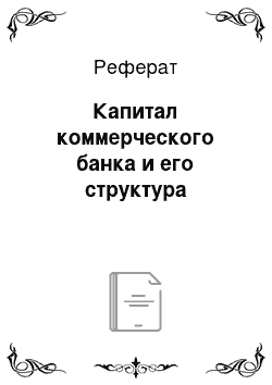 Реферат: Капитал коммерческого банка и его структура