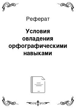 Реферат: Условия овладения орфографическими навыками