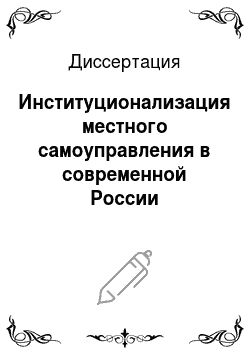 Диссертация: Институционализация местного самоуправления в современной России