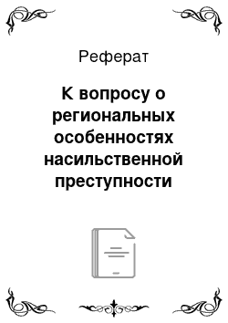 Реферат: К вопросу о региональных особенностях насильственной преступности несовершеннолетних в южном и сибирском федеральных округах России