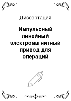 Диссертация: Импульсный линейный электромагнитный привод для операций маркирования и клеймения деталей и изделий