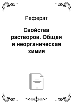 Реферат: Свойства растворов. Общая и неорганическая химия